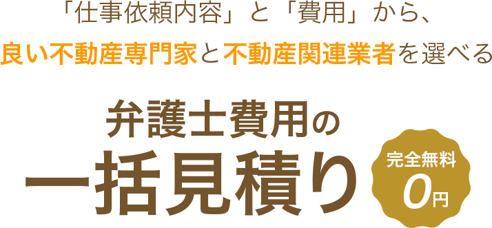 「仕事依頼内容」と「費用」から、良い不動産専門家と不動産関連業者を選べる 賃貸（居住用）の一括見積り　完全無料0円